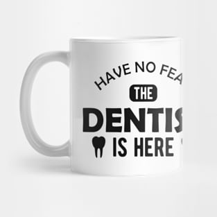 Dentist - Have no fear the dentist is here Mug